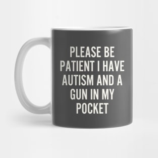 Please be patient i have autism and a gun in my Pocket Mug